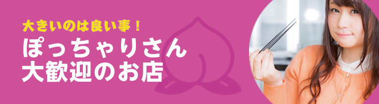 大きいのは良い事！　〜ぽっちゃりさん大歓迎のお店〜